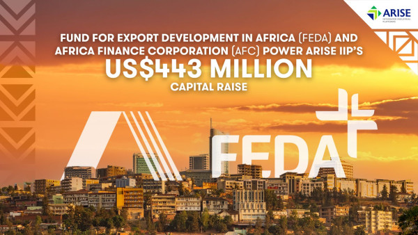 Fund for Export Development in Africa (FEDA) and Africa Finance Corporation (AFC) power ARISE Integrated Industrial Platforms’ (ARISE IIP) US$443 Million capital raise